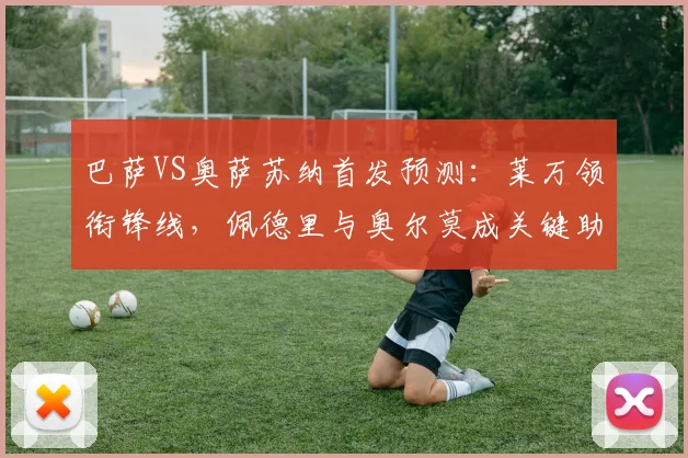 巴萨VS奥萨苏纳首发预测：莱万领衔锋线，佩德里与奥尔莫成关键助力