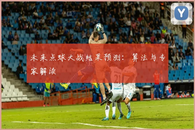 未来点球大战结果预测：算法与专家解读