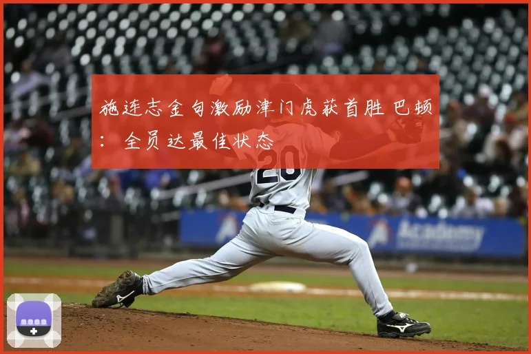 施连志金句激励津门虎获首胜 巴顿:全员达最佳状态
