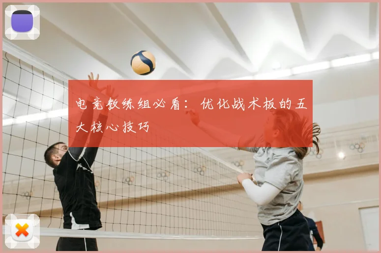 电竞教练组必看:优化战术板的五大核心技巧